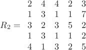 $\[{R_2} = \begin{array}{*{20}{c}}
  2&4&4&2&3 \\ 
  1&3&1&1&7 \\ 
  3&2&3&5&2 \\ 
  1&3&1&1&2 \\ 
  4&1&3&2&5 
\end{array}\]$