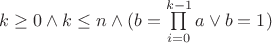 $k \ge 0 \wedge k \le n \wedge (b=\prod \limits_{i=0}^{k - 1}a \vee b = 1)$