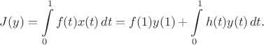 $$ J(y) = \int \limits_0^1 f(t)x(t) \, dt = f(1) y(1) + \int \limits_0^1 h(t)y(t) \, dt.$$