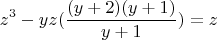 $$z^3-yz(\frac {(y+2)(y+1)} {y+1})=z$$