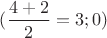 $(\dfrac{4+2}{2}=3;0)$