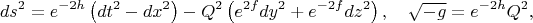 $$
ds^2 = e^{-2h} \left( dt^2 - dx^2 \right) - Q^2 \left( e^{2f} dy^2 + e^{-2f} dz^2 \right), 
\quad \sqrt{-g} = e^{-2h} Q^2,
$$