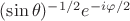 $( \sin \theta)^{-1/2} e^{-i  \varphi/2}$