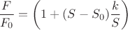 $$ \frac{F}{F_{0}}=\left(1+(S-S_{0})\frac{k}{S}\right)$$ $$ \frac{F}{F_{0}}=\left(1+(S-S_{0})\frac{k}{S}\right)$$