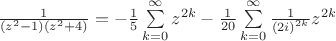 $\[\frac{1}{{({z^2} - 1)({z^2} + 4)}} =  - \frac{1}{5}\sum\limits_{k = 0}^\infty  {{z^{2k}}}  - \frac{1}{{20}}\sum\limits_{k = 0}^\infty  {\frac{1}{{{{(2i)}^{2k}}}}{z^{2k}}} \]$