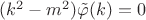 $(k^2-m^2)\tilde{\varphi}(k)=0$