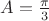 $A=\frac{\pi}{3}$