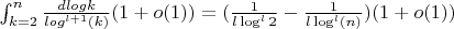 $\int_{k=2}^n {\frac {dlogk} {log^{l+1}(k)}}(1+o(1))=(\frac {1} {l\log^l 2}-\frac {1} {l\log^l(n)})(1+o(1))$