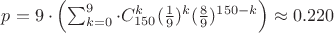 $p = 9\cdot\left(\sum_{k=0}^9 \cdot C_{150}^k(\frac19)^k (\frac89)^{150-k}\right) \approx 0.220$ $p = 9\cdot\left(\sum_{k=0}^9 \cdot C_{150}^k(\frac19)^k (\frac89)^{150-k}\right) \approx 0.220$