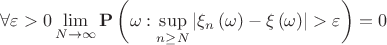 $\[\forall \varepsilon  > 0{\rm{     }}\mathop {\lim }\limits_{N \to \infty } {\bf{P}}\left( {\omega :\mathop {\sup }\limits_{n \ge N} \left| {{\xi _n}\left( \omega  \right) - \xi \left( \omega  \right)} \right| > \varepsilon } \right) = 0\]$