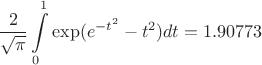 $$\frac{2}{\sqrt{\pi}}\int\limits_{0}^{1}\exp(e^{-t^2}-t^2)dt=1.90773$$