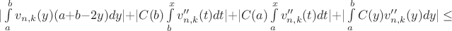 $| \int\limits_a^b v_{n,k}(y) (a+b-2y) dy| + |C(b) \int\limits_b^x v_{n,k}''(t) dt | + | C(a) \int\limits_a^x v_{n,k}''(t) dt| + | \int\limits_a^b C(y) v_{n,k}''(y) dy| \leq$ $| \int\limits_a^b v_{n,k}(y) (a+b-2y) dy| + |C(b) \int\limits_b^x v_{n,k}''(t) dt | + | C(a) \int\limits_a^x v_{n,k}''(t) dt| + | \int\limits_a^b C(y) v_{n,k}''(y) dy| \leq$