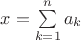 $x = \sum\limits_{k = 1}^n {{a_k}} $