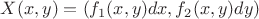 $X(x,y)=(f_1(x,y)dx, f_2(x,y)dy)$