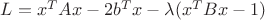$L=x^T A x-2b^Tx - \lambda(x^T B x - 1)$