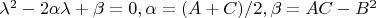 $\lambda^2-2\alpha\lambda+\beta=0,\alpha=(A+C)/2,\beta=AC-B^2$