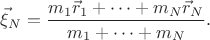 $$\vec \xi_N = \frac{m_1 \vec r_1+\dots+ m_N \vec r_N}{m_1+\dots+m_N }.$$