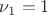 $\nu_1=1$