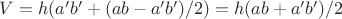 $V=h(a'b'+(ab-a'b')/2)=h(ab+a'b')/2$