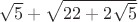 $\sqrt5+\sqrt{22+2\sqrt5}$