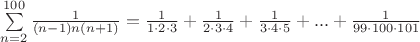 $\sum\limits_{n=2}^{100} {\frac {1}{(n-1)n (n+1)}}={\frac{1}{1\cdot2\cdot3}}+{\frac{1}{2\cdot3\cdot4}}+{\frac{1}{3\cdot4\cdot5}}+...+{\frac{1}{99\cdot100\cdot101}}$