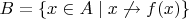 $B = \{x \in A \mid x \not\rightarrow f(x)\}$