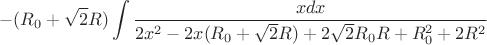 $$-(R_{0}+\sqrt{2}R)\int\limits_{}^{}\frac{x dx}{2x^2-2x(R_{0}+\sqrt{2}R)+2\sqrt{2}R_{0}R+R_{0}^2+2R^2}$$