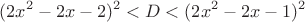 $$
(2x^2-2x-2)^2<D<(2x^2-2x-1)^2
$$ $$
(2x^2-2x-2)^2<D<(2x^2-2x-1)^2
$$
