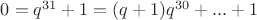 $0=q^{31}+1=(q+1){q^{30}+...+1}$