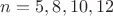 $n=5,8,10,12$