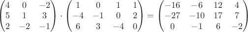 $\begin{pmatrix}
4 & 0 & -2\\ 
5 & 1 & 3\\ 
2 & -2 & -1
\end{pmatrix}\cdot \begin{pmatrix}
1 & 0 & 1 & 1\\ 
-4 & -1 & 0 & 2\\ 
6 & 3 & -4 & 0
\end{pmatrix}=\begin{pmatrix}
-16 & -6 & 12 & 4\\ 
-27 & -10 & 17 & 7\\ 
0 & -1 & 6 & -2
\end{pmatrix}$