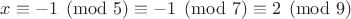 $x\equiv-1\pmod{5}\equiv-1\pmod{7}\equiv2\pmod{9}$ $x\equiv-1\pmod{5}\equiv-1\pmod{7}\equiv2\pmod{9}$