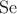 $\operatorname{Se}$