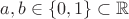 $a,b \in \{0,1\}\subset\mathbb{R}$