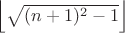 $\left \lfloor \sqrt{(n+1)^{2}-1} \right \rfloor$