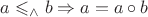 $a \leqslant_\wedge b \Rightarrow a = a\circ b$