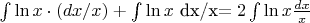 $\int \ln x\cdot(dx/x)+\int \ln x $ dx/x$=2\int \ln x \frac{dx}{x}$