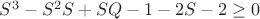 $S^3-S^2S+SQ-1-2S-2 \geq 0$