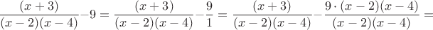 $\dfrac{(x+3)}{(x-2)(x-4) }-9=\dfrac{(x+3)}{(x-2)(x-4) }-\dfrac91=\dfrac{(x+3)}{(x-2)(x-4) }-\dfrac{9\cdot (x-2)(x-4)}{(x-2)(x-4) }=$