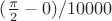 $(\frac{\pi}{2}-0)/10000$