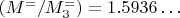 $ ( M^= / M^=_3) =1.5936&hellip; $