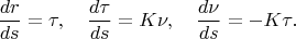 $$\frac{dr}{ds}=\tau, \quad \frac{d\tau}{ds}=K\nu, \quad \frac{d\nu}{ds}=-K\tau.$$