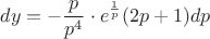 $$dy = - \frac{p}{p^4} \cdot e^{\frac{1}{p}} (2p+1) dp$$