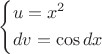 $\[
\left\{ \begin{gathered}
  u = x^2  \hfill \\
  dv = \cos dx \hfill \\ 
\end{gathered}  \right.
\]$
