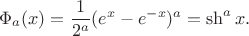 $$
\Phi_a(x) = \frac{1}{2^a}(e^x - e^{-x})^a = \sh^a x.
$$