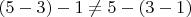 $(5-3)-1\neq 5-(3-1)$