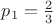 $p_1=\frac{2}{3}$