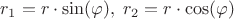 $r_1=r\cdot \sin(\varphi),\;r_2=r\cdot \cos(\varphi)$