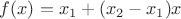 $f(x)=x_1+(x_2-x_1)x$