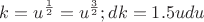 $$k=u^\frac1 2=u^\frac3 2;dk=1.5udu$$